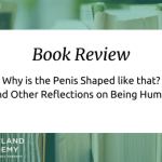 Why is the Penis Formed like that? And Other Reflections on Remaining Human
