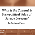 What is the Cultural and Sociopolitical Value of Savage Lovecast?