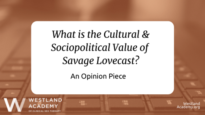 What is the Cultural and Sociopolitical Value of Savage Lovecast?